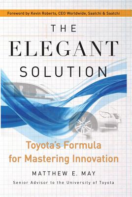 The Elegant Solution: Toyota's Formula for Mastering Innovation - May, Matthew E, and Roberts, Kevin (Foreword by)