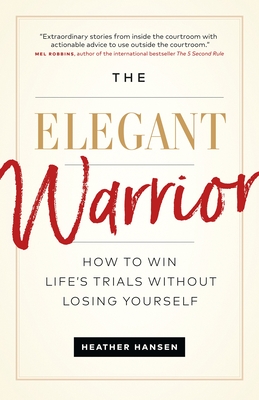 The Elegant Warrior: How to Win Life's Trials Without Losing Yourself - Hansen, Heather