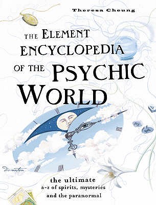 The Element Encyclopedia of the Psychic World: The Ultimate A-Z of Spirits, Mysteries and the Paranormal - Cheung, Theresa