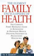 The Element Family Encyclopedia of Health: The Complete Reference Guide to Alternative and Orthodox Diagnosis, Treatment and Preventative Healthcare - Sharma, Rajendra