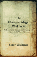 The Elemental Magic Workbook: An Experimental Guide to Understanding and Working with the Classical Elements. Second edition