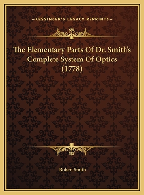 The Elementary Parts of Dr. Smith's Complete System of Optics (1778) - Smith, Robert