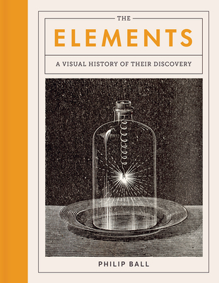The Elements: A Visual History of Their Discovery - Ball, Philip
