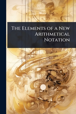 The Elements of a New Arithmetical Notation - 