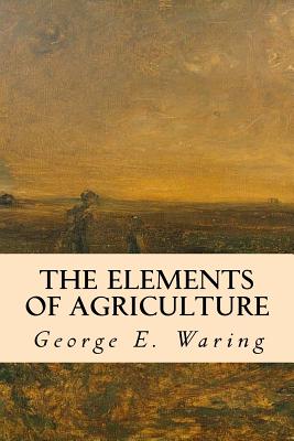 The Elements of Agriculture - Waring, George E