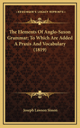 The Elements of Anglo-Saxon Grammar; To Which Are Added a Praxis and Vocabulary (1819)