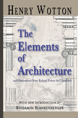 The Elements Of Architecture - Wotton, Henry, Sir