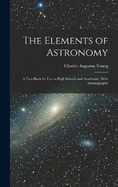 The Elements of Astronomy: A Text-Book for Use in High Schools and Academies; With Auranography