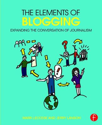 The Elements of Blogging: Expanding the Conversation of Journalism - Leccese, Mark, and Lanson, Jerry