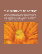 The Elements of Botany ...: Being a Translation of the Philosophia Botanica, and Other Treatises of the Celebrated Linnus. to Which Is Added, an Appendix, Wherein Are Described Some Plants Lately Found in Norfolk and Suffolk