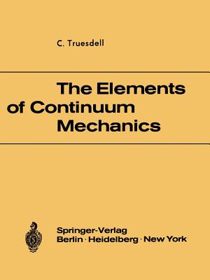 The Elements of Continuum Mechanics: Lectures Given in August - September 1965 for the Department of Mechanical and Aerospace Engineering Syracuse University Syracuse, New York - Truesdell, C