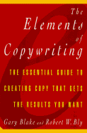 The Elements of Copywriting: The Essential Guide to Creating Copy That Gets the Results You Want - Blake, Gary, and Bly, Robert W