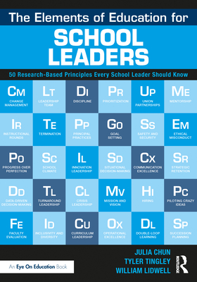 The Elements of Education for School Leaders: 50 Research-Based Principles Every School Leader Should Know - Chun, Julia, and Tingley, Tyler, and Lidwell, William