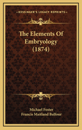 The Elements of Embryology (1874)