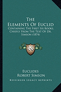 The Elements Of Euclid: Containing The First Six Books, Chiefly From The Text Of Dr. Simson (1874)