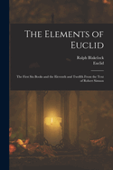 The Elements of Euclid: The First Six Books and the Eleventh and Twelfth from the Text of Robert Simson, M. D (Classic Reprint)