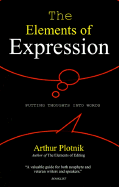 The Elements of Expression: Putting Thoughts Into Words - Plotnik, Arthur