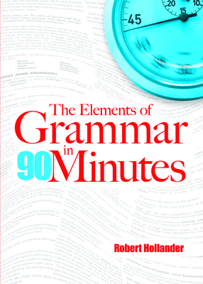 The Elements of Grammar in 90 Minutes - Hollander, Robert