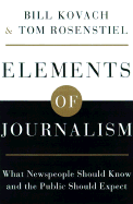 The Elements of Journalism: What Newspeople Should Know and the Public Should Expect - Kovach, Bill, and Rosenstiel, Tom, Professor