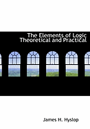 The Elements of Logic: Theoretical and Practical