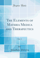 The Elements of Materia Medica and Therapeutics, Vol. 1 (Classic Reprint)