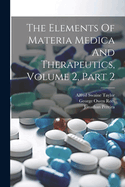 The Elements Of Materia Medica And Therapeutics, Volume 2, Part 2