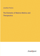 The Elements of Materia Medica and Therapeutics