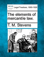 The elements of mercantile law. - Stevens, T M