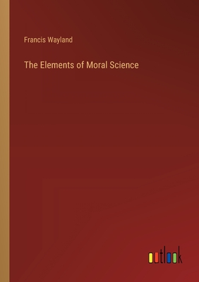 The Elements of Moral Science - Wayland, Francis