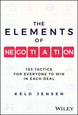 The Elements of Negotiation: 103 Tactics for Everyone to Win in Each Deal - Jensen, Keld