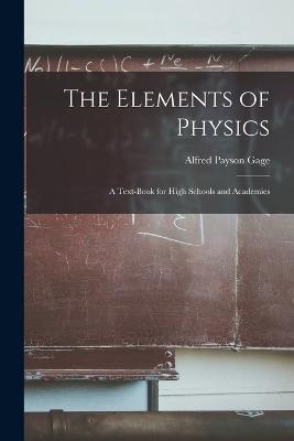 The Elements of Physics: A Text-Book for High Schools and Academies - Gage, Alfred Payson