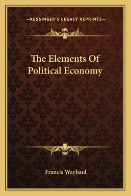 The Elements Of Political Economy - Wayland, Francis