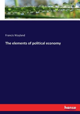 The elements of political economy - Wayland, Francis