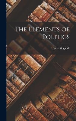 The Elements of Politics - Sidgwick, Henry