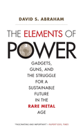 The Elements of Power: Gadgets, Guns, and the Struggle for a Sustainable Future in the Rare Metal Age