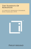 The Elements of Romanian: A Complete Romanian Grammar, with Exercises (1919)