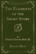 The Elements of the Short Story (Classic Reprint)