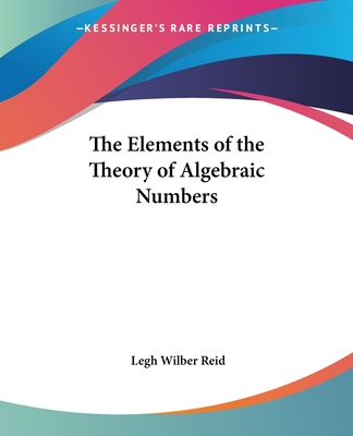 The Elements of the Theory of Algebraic Numbers - Reid, Legh Wilber, Professor