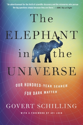 The Elephant in the Universe: Our Hundred-Year Search for Dark Matter - Schilling, Govert, and Loeb, Avi (Foreword by)