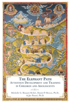The Elephant Path: Attention Development and Training in Children and Adolescents - Bissanti, Michelle, and Brown, Daniel, and Pasari, Jae