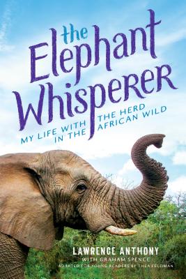 The Elephant Whisperer (Young Readers Adaptation): My Life with the Herd in the African Wild - Anthony, Lawrence, and Spence, Graham, and Feldman, Thea (Adapted by)