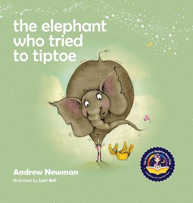 The Elephant Who Tried To Tiptoe: Reminding Children To Love The Body They Have - Newman, Andrew