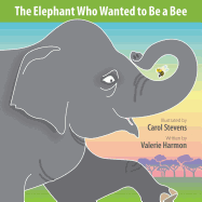 The Elephant Who Wanted to Be a Bee: A Wantstobe Book