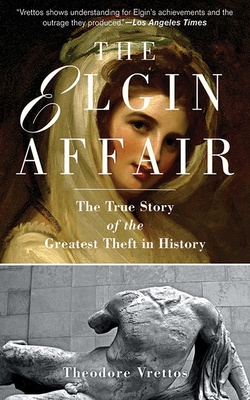 The Elgin Affair: The True Story of the Greatest Theft in History - Vrettos, Theodore