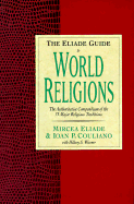 The Eliade Guide to World Religions - Eliade, Mircea, and Wiesner, Hilary S, and Couliano, Ioan P