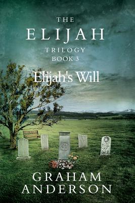 The Elijah Trilogy Book Three: Elijah's Will - Anderson, Graham