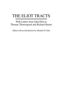 The Eliot Tracts: With Letters from John Eliot to Thomas Thorowgood and Richard Baxter - Clark, Michael