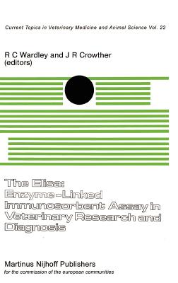 The Elisa: Enzyme-Linked Immunosorbent Assay in Veterinary Research and Diagnosis - Wardley, R C (Editor), and Crowther, J R (Editor)