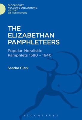 The Elizabethan Pamphleteers: Popular Moralistic Pamphlets 1580-1640 - Clark, Sandra, Dr.