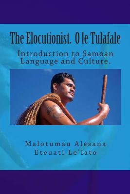 The Elocutionist O le Tulafale: The introduction to Samoan Language and Culture - Leiato, Malotumau Alesana Eteuati, Mr.